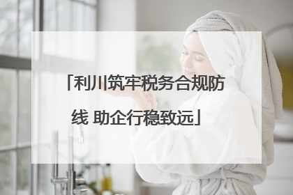 利川筑牢税务合规防线 助企行稳致远