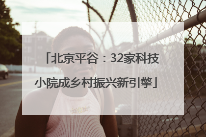 北京平谷：32家科技小院成乡村振兴新引擎