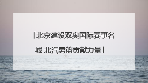 北京建设双奥国际赛事名城 北汽男篮贡献力量