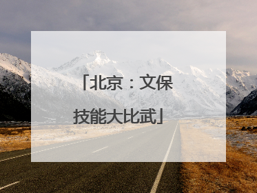 北京：文保技能大比武