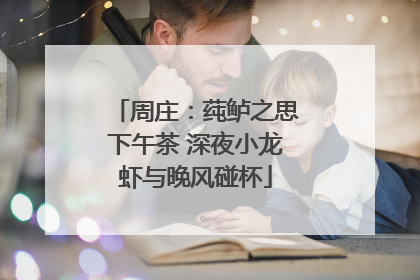 周庄：莼鲈之思下午茶 深夜小龙虾与晚风碰杯