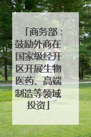 商务部：鼓励外商在国家级经开区开展生物医药、高端制造等领域投资