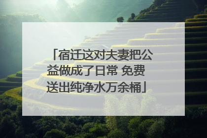 宿迁这对夫妻把公益做成了日常 免费送出纯净水万余桶