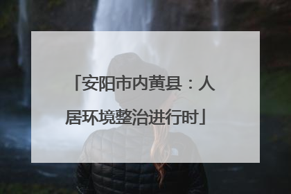 安阳市内黄县：人居环境整治进行时