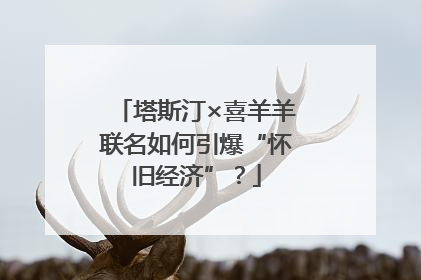 塔斯汀×喜羊羊联名如何引爆“怀旧经济”？