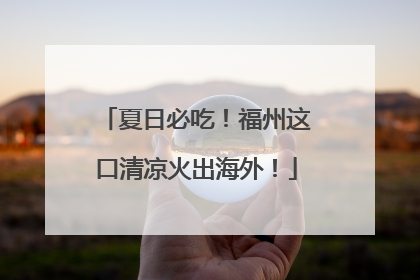 夏日必吃！福州这口清凉火出海外！