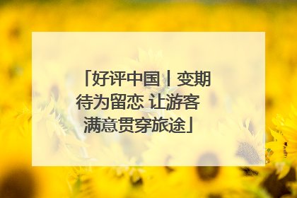 好评中国丨变期待为留恋 让游客满意贯穿旅途