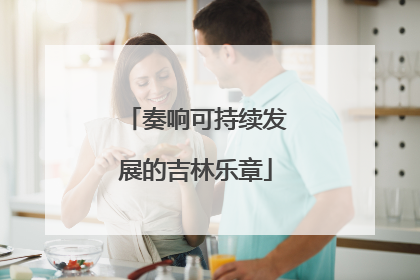 奏响可持续发展的吉林乐章