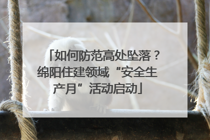 如何防范高处坠落？绵阳住建领域“安全生产月”活动启动