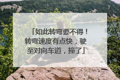 如此转弯要不得！转弯速度有点快，驶至对向车道，撞了