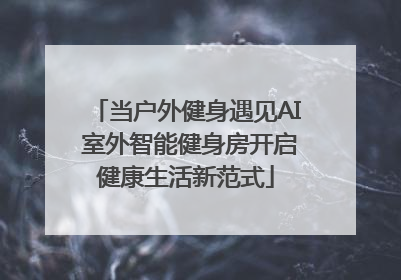 当户外健身遇见AI 室外智能健身房开启健康生活新范式