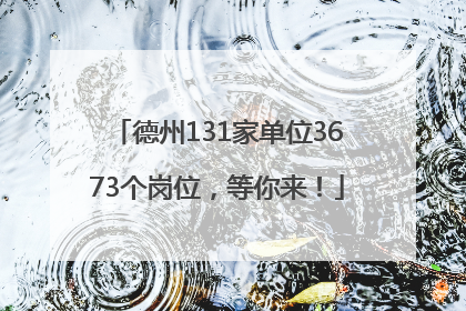 德州131家单位3673个岗位，等你来！