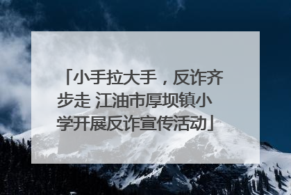小手拉大手，反诈齐步走 江油市厚坝镇小学开展反诈宣传活动