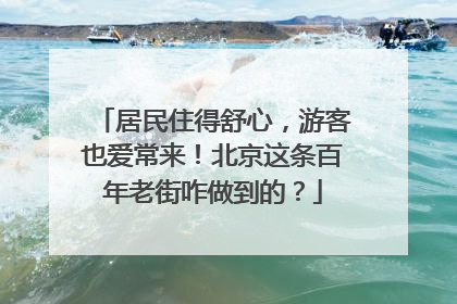 居民住得舒心，游客也爱常来！北京这条百年老街咋做到的？