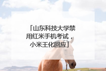 山东科技大学禁用红米手机考试，小米王化回应