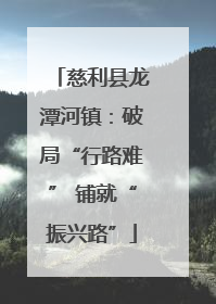 慈利县龙潭河镇：破局“行路难” 铺就“振兴路”