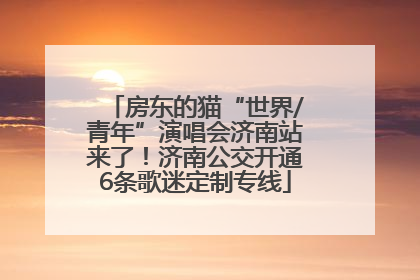 房东的猫“世界/青年”演唱会济南站来了！济南公交开通6条歌迷定制专线