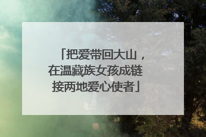 把爱带回大山，在温藏族女孩成链接两地爱心使者