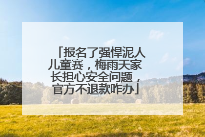 报名了强悍泥人儿童赛，梅雨天家长担心安全问题，官方不退款咋办