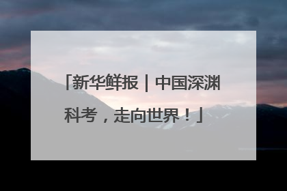 新华鲜报｜中国深渊科考，走向世界！