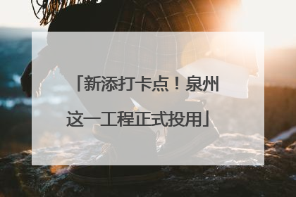 新添打卡点！泉州这一工程正式投用