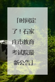 时间定了！石家庄市教育考试院最新公告