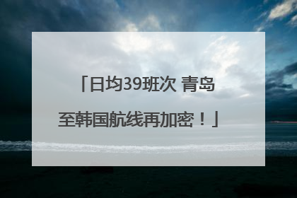 日均39班次 青岛至韩国航线再加密！