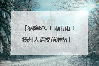 暴降6℃！雨雨雨！扬州人请提前准备