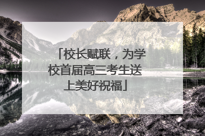 校长赋联，为学校首届高三考生送上美好祝福