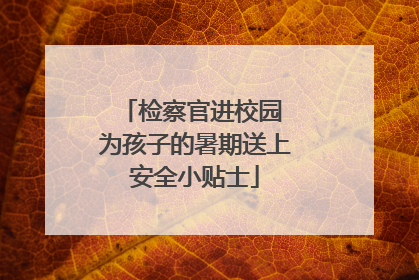 检察官进校园 为孩子的暑期送上安全小贴士
