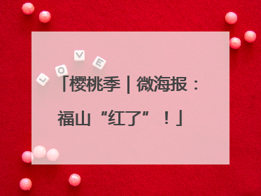 樱桃季｜微海报：福山“红了”！