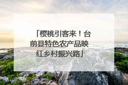 樱桃引客来!台前县特色农产品映红乡村振兴路