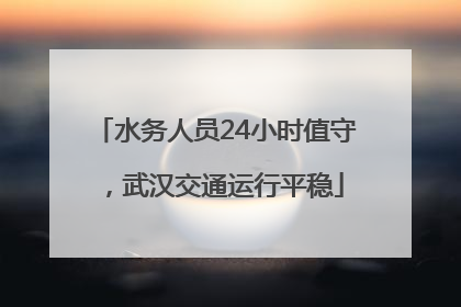 水务人员24小时值守，武汉交通运行平稳