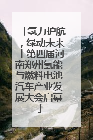 氢力护航，绿动未来丨第四届河南郑州氢能与燃料电池汽车产业发展大会启幕