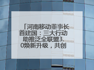 河南移动董事长首建国：三大行动助推泛全联盟3.0焕新升级，共创泛全终端万亿级产业生态