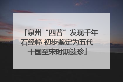 泉州“四普”发现千年石经幢 初步鉴定为五代十国至宋时期遗珍
