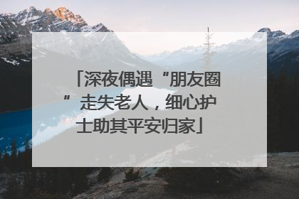 深夜偶遇“朋友圈”走失老人，细心护士助其平安归家