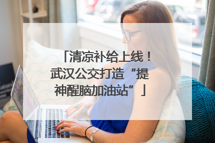 清凉补给上线！武汉公交打造“提神醒脑加油站”