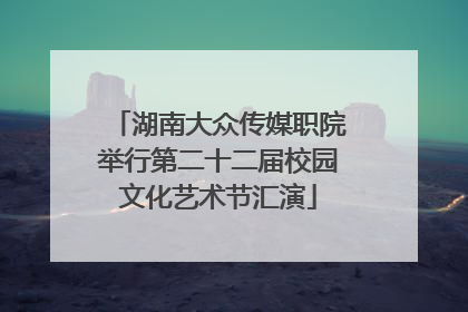 湖南大众传媒职院举行第二十二届校园文化艺术节汇演