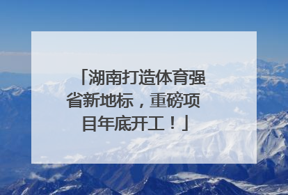 湖南打造体育强省新地标，重磅项目年底开工！
