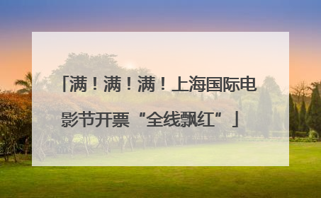 满！满！满！上海国际电影节开票“全线飘红”