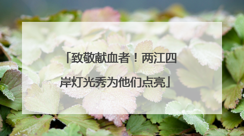 致敬献血者！两江四岸灯光秀为他们点亮