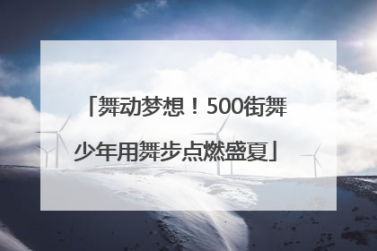 舞动梦想！500街舞少年用舞步点燃盛夏