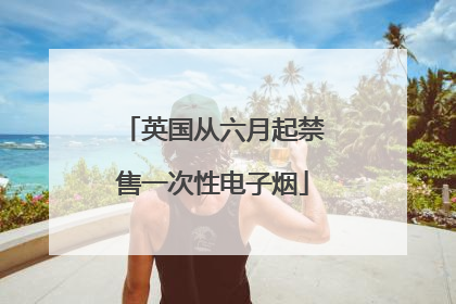 英国从六月起禁售一次性电子烟