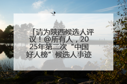 请为陕西候选人评议！@所有人，2025年第二次“中国好人榜”候选人事迹展示评议开始