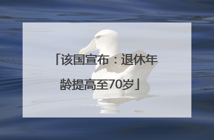 该国宣布：退休年龄提高至70岁