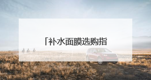 补水面膜选购指南：面膜排行榜前十名，口碑公认最好的十款