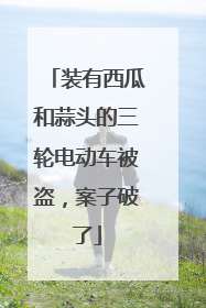 装有西瓜和蒜头的三轮电动车被盗，案子破了
