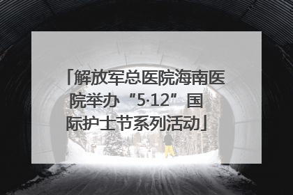 解放军总医院海南医院举办“5·12”国际护士节系列活动