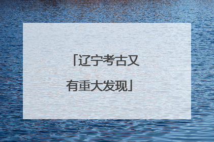 辽宁考古又有重大发现